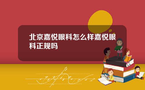 北京嘉悦眼科怎么样嘉悦眼科正规吗