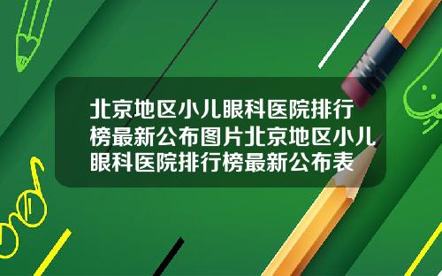 北京地区小儿眼科医院排行榜最新公布图片北京地区小儿眼科医院排行榜最新公布表