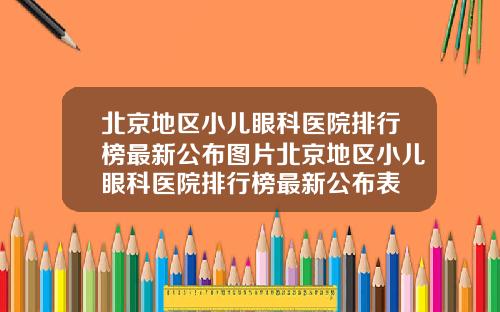 北京地区小儿眼科医院排行榜最新公布图片北京地区小儿眼科医院排行榜最新公布表
