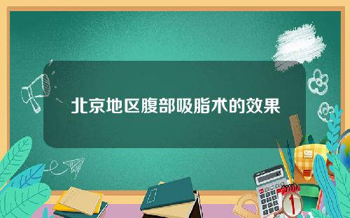 北京地区腹部吸脂术的效果