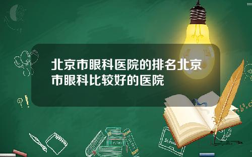 北京市眼科医院的排名北京市眼科比较好的医院