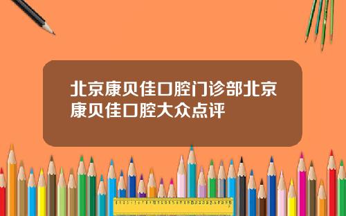 北京康贝佳口腔门诊部北京康贝佳口腔大众点评