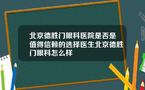 北京德胜门眼科医院是否是值得信赖的选择医生北京德胜门眼科怎么样