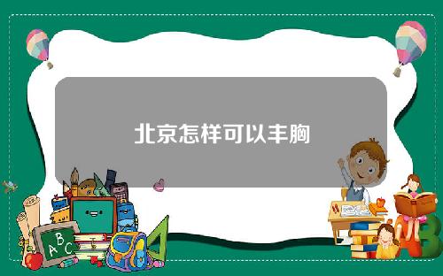 北京怎样可以丰胸