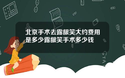 北京手术去露龈笑大约费用是多少露龈笑手术多少钱