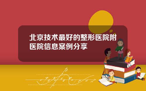 北京技术最好的整形医院附医院信息案例分享
