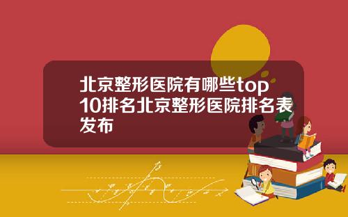北京整形医院有哪些top10排名北京整形医院排名表发布