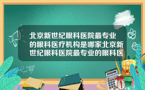 北京新世纪眼科医院最专业的眼科医疗机构是哪家北京新世纪眼科医院最专业的眼科医疗机构是什么