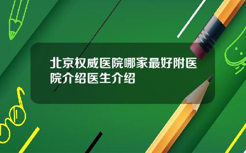 北京权威医院哪家最好附医院介绍医生介绍