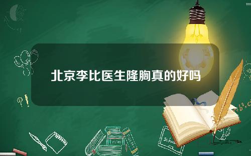 北京李比医生隆胸真的好吗