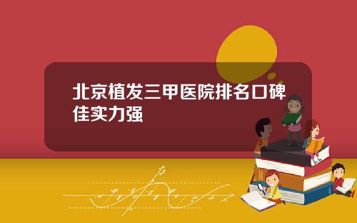 北京植发三甲医院排名口碑佳实力强