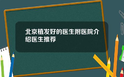 北京植发好的医生附医院介绍医生推荐