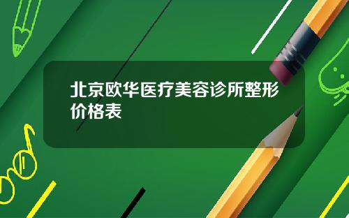 北京欧华医疗美容诊所整形价格表