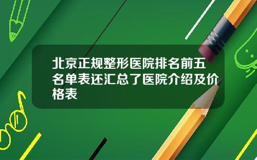 北京正规整形医院排名前五名单表还汇总了医院介绍及价格表