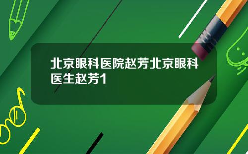 北京眼科医院赵芳北京眼科医生赵芳1