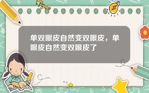 单双眼皮自然变双眼皮，单眼皮自然变双眼皮了