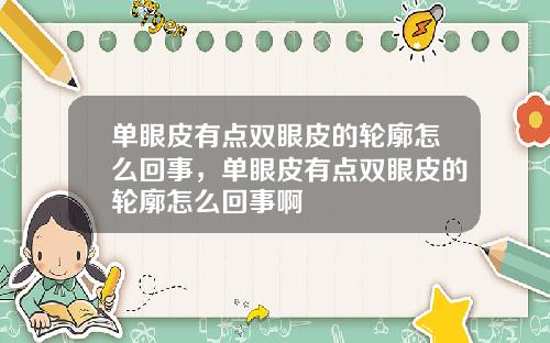 单眼皮有点双眼皮的轮廓怎么回事，单眼皮有点双眼皮的轮廓怎么回事啊