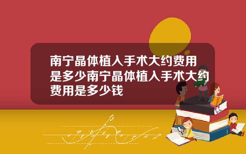 南宁晶体植入手术大约费用是多少南宁晶体植入手术大约费用是多少钱