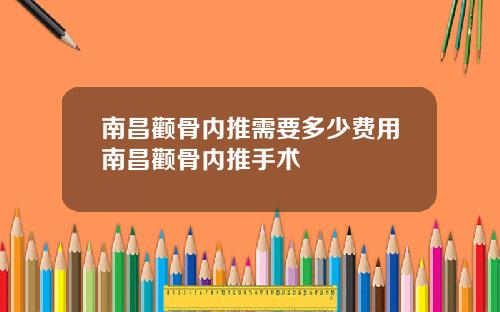 南昌颧骨内推需要多少费用南昌颧骨内推手术