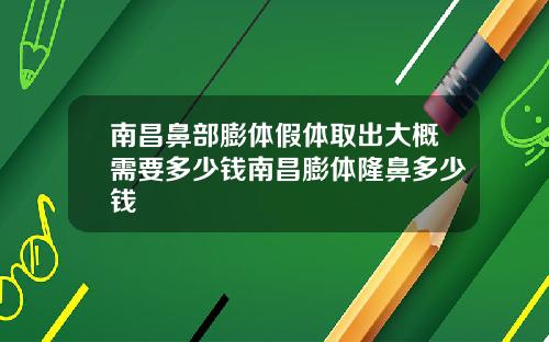 南昌鼻部膨体假体取出大概需要多少钱南昌膨体隆鼻多少钱