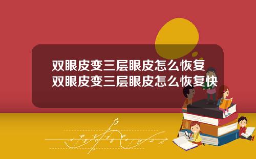双眼皮变三层眼皮怎么恢复双眼皮变三层眼皮怎么恢复快
