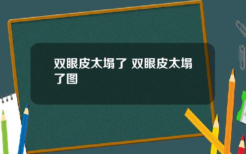 双眼皮太塌了 双眼皮太塌了图