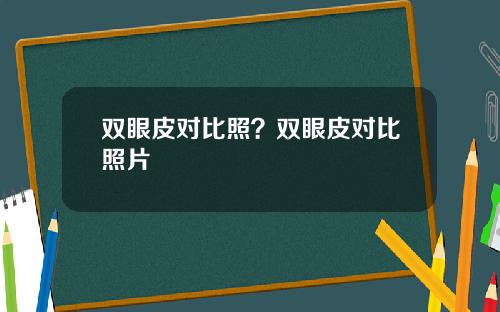 双眼皮对比照？双眼皮对比照片