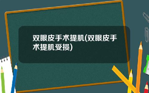 双眼皮手术提肌(双眼皮手术提肌受损)