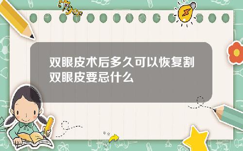 双眼皮术后多久可以恢复割双眼皮要忌什么