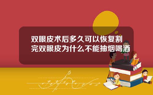 双眼皮术后多久可以恢复割完双眼皮为什么不能抽烟喝酒