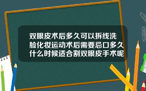 双眼皮术后多久可以拆线洗脸化妆运动术后需要忌口多久什么时候适合割双眼皮手术呢