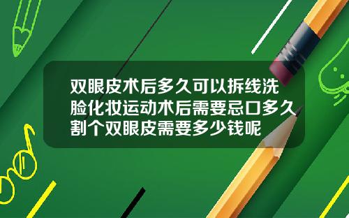 双眼皮术后多久可以拆线洗脸化妆运动术后需要忌口多久割个双眼皮需要多少钱呢