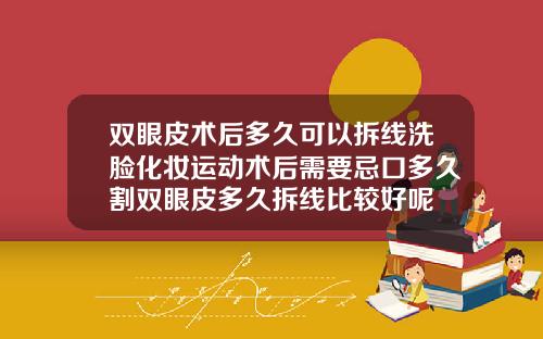 双眼皮术后多久可以拆线洗脸化妆运动术后需要忌口多久割双眼皮多久拆线比较好呢