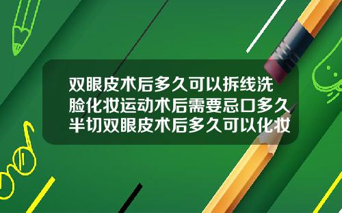 双眼皮术后多久可以拆线洗脸化妆运动术后需要忌口多久半切双眼皮术后多久可以化妆