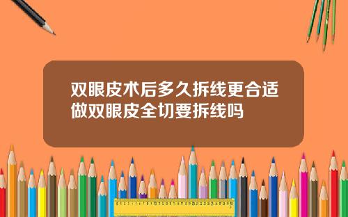 双眼皮术后多久拆线更合适做双眼皮全切要拆线吗