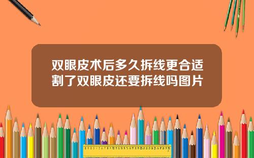 双眼皮术后多久拆线更合适割了双眼皮还要拆线吗图片