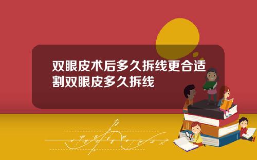 双眼皮术后多久拆线更合适割双眼皮多久拆线