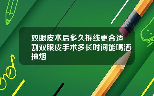 双眼皮术后多久拆线更合适割双眼皮手术多长时间能喝酒抽烟