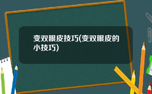变双眼皮技巧(变双眼皮的小技巧)