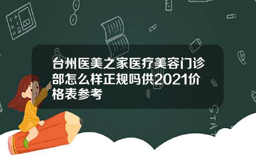台州医美之家医疗美容门诊部怎么样正规吗供2021价格表参考