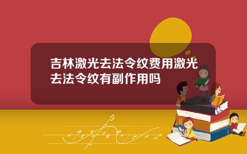 吉林激光去法令纹费用激光去法令纹有副作用吗