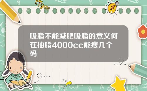 吸脂不能减肥吸脂的意义何在抽脂4000cc能瘦几个码