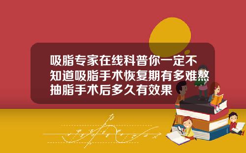 吸脂专家在线科普你一定不知道吸脂手术恢复期有多难熬抽脂手术后多久有效果