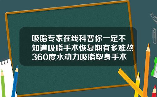吸脂专家在线科普你一定不知道吸脂手术恢复期有多难熬360度水动力吸脂塑身手术详解