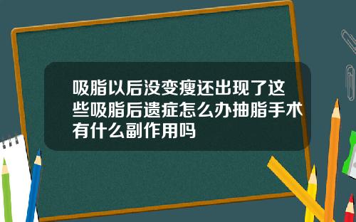吸脂以后没变瘦还出现了这些吸脂后遗症怎么办抽脂手术有什么副作用吗