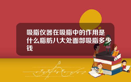 吸脂仪器在吸脂中的作用是什么脂肪八大处面部吸脂多少钱