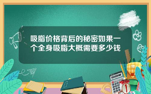 吸脂价格背后的秘密如果一个全身吸脂大概需要多少钱