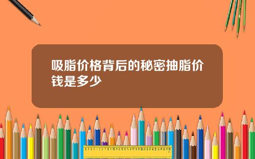 吸脂价格背后的秘密抽脂价钱是多少