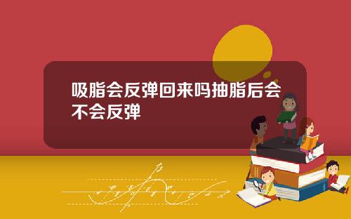 吸脂会反弹回来吗抽脂后会不会反弹
