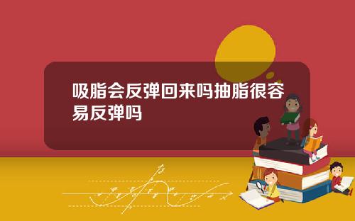 吸脂会反弹回来吗抽脂很容易反弹吗